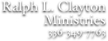 Ralph L. Clayton 
Ministries
336-349-7763